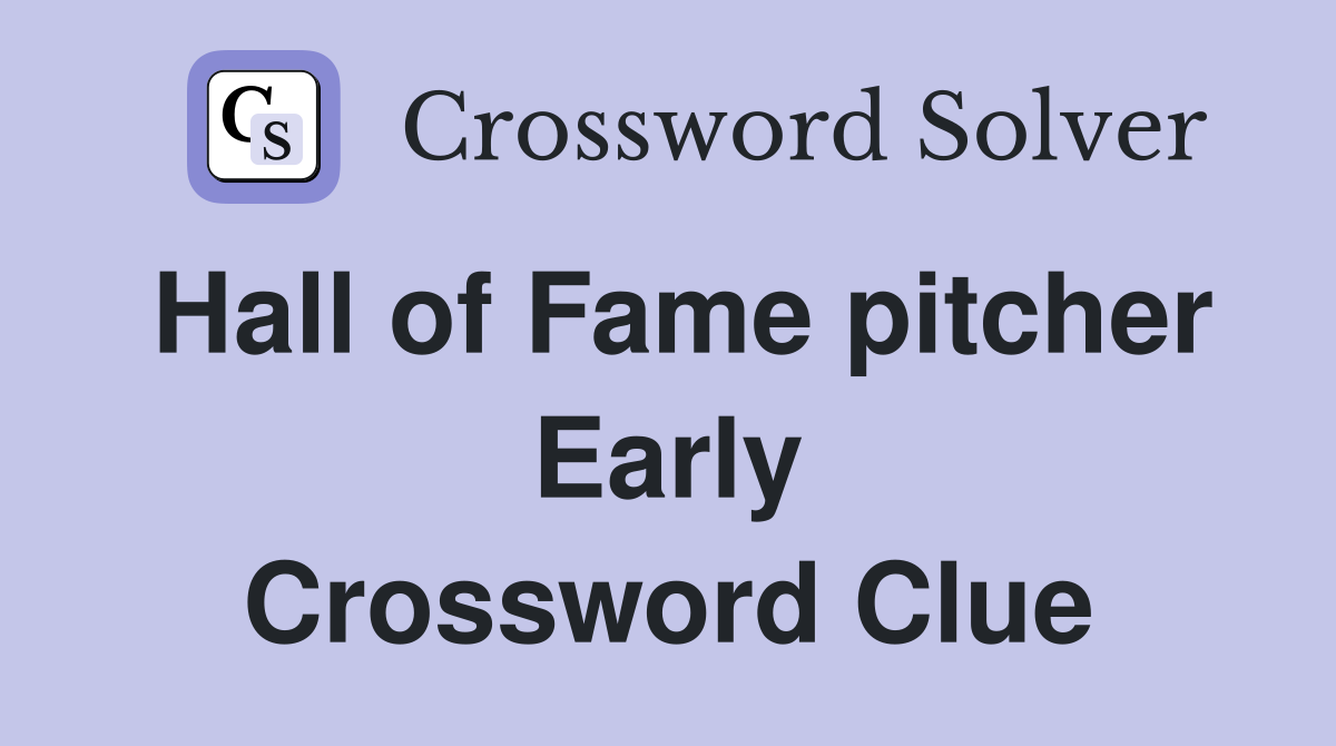 Hall of Fame pitcher Early Crossword Clue