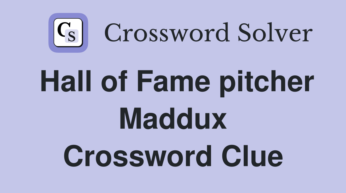 Hall of Fame pitcher Maddux Crossword Clue