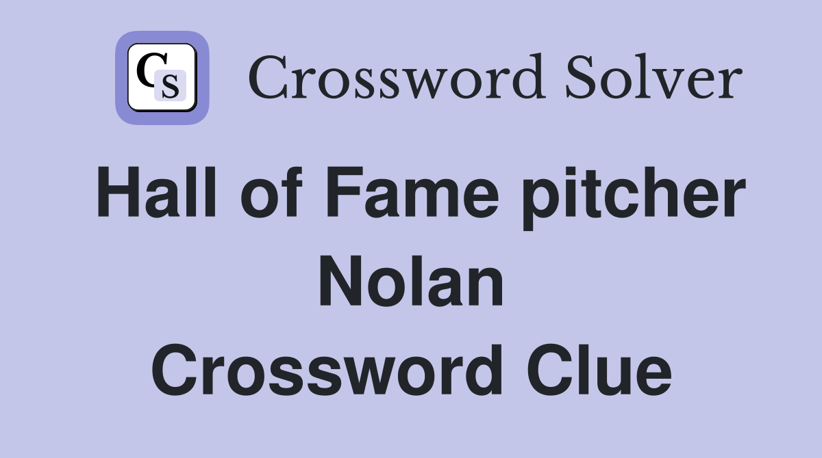Hall of Fame pitcher Nolan Crossword Clue