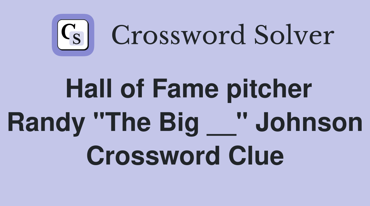 Hall of Fame pitcher Randy "The Big __" Johnson Crossword Clue