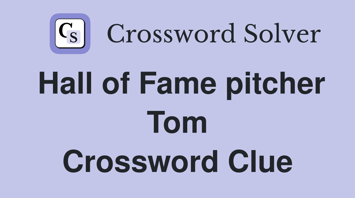 Hall of Fame pitcher Tom Crossword Clue
