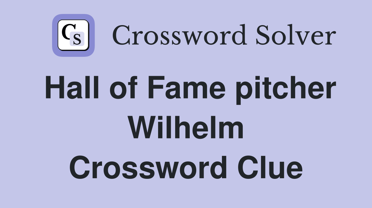 Hall of Fame pitcher Wilhelm Crossword Clue
