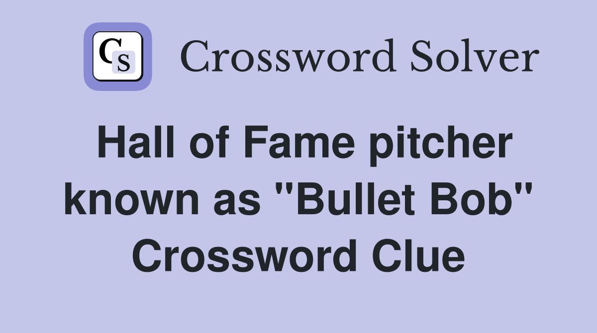 Hall of Fame pitcher known as "Bullet Bob" Crossword Clue