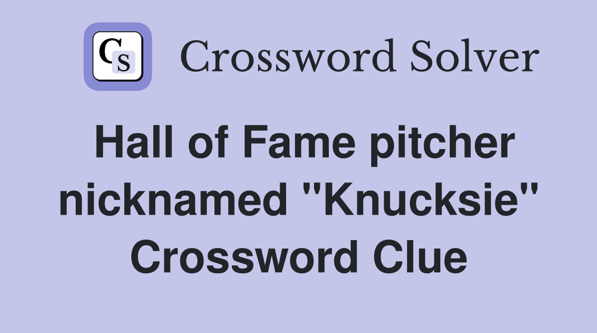 Hall of Fame pitcher nicknamed "Knucksie" Crossword Clue