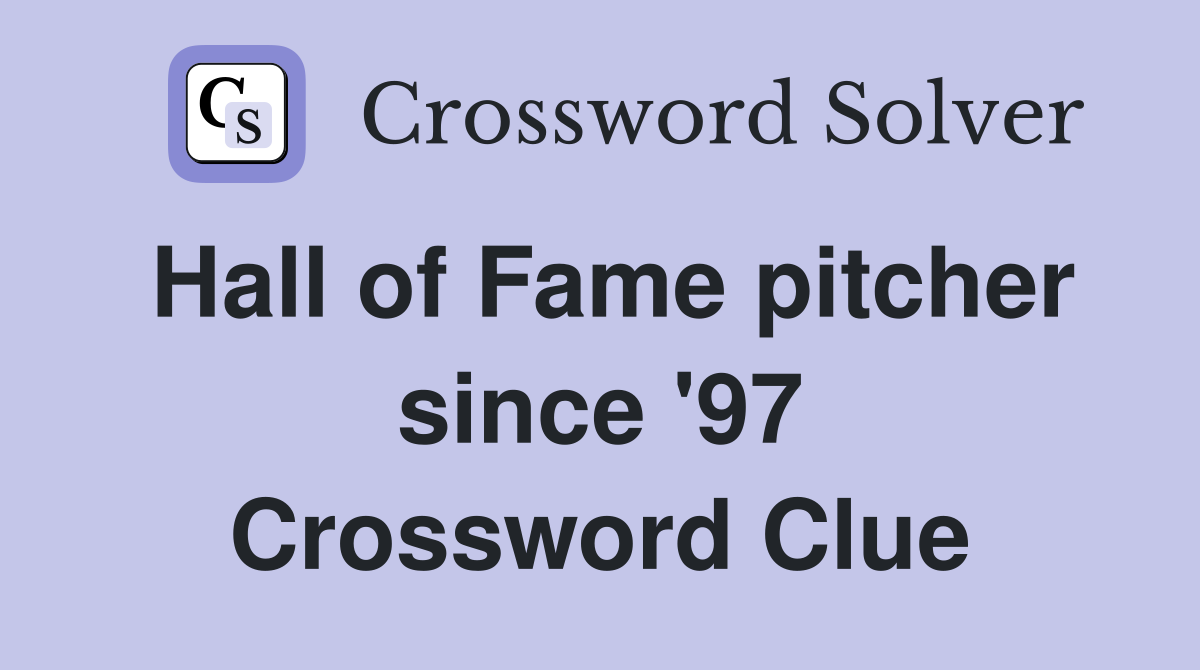 Hall of Fame pitcher since '97 Crossword Clue