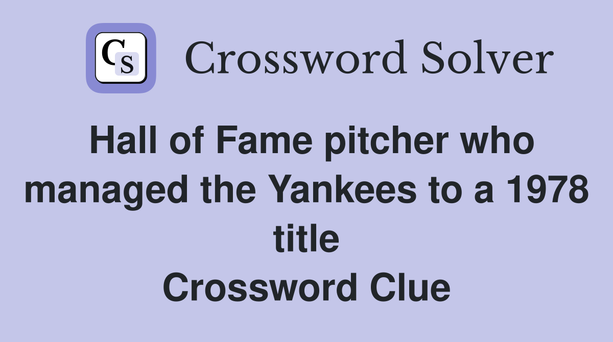 Hall of Fame pitcher who managed the Yankees to a 1978 title Crossword Clue