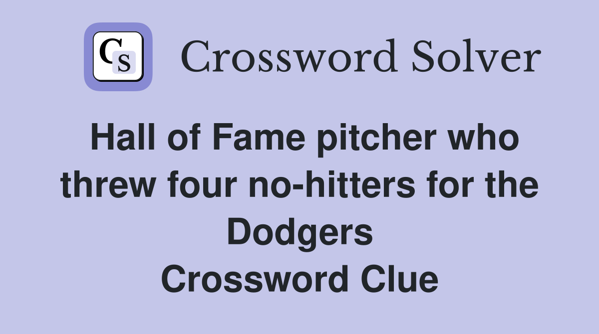 Hall of Fame pitcher who threw four no-hitters for the Dodgers Crossword Clue