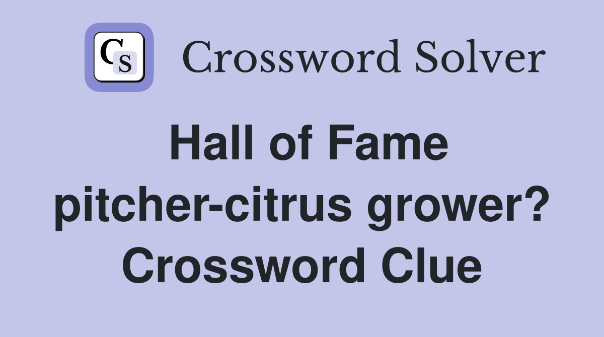 Hall of Fame pitcher-citrus grower? Crossword Clue