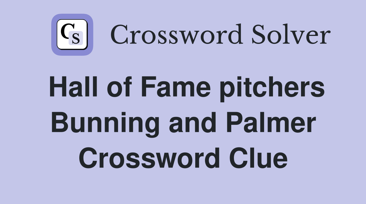 Hall of Fame pitchers Bunning and Palmer Crossword Clue