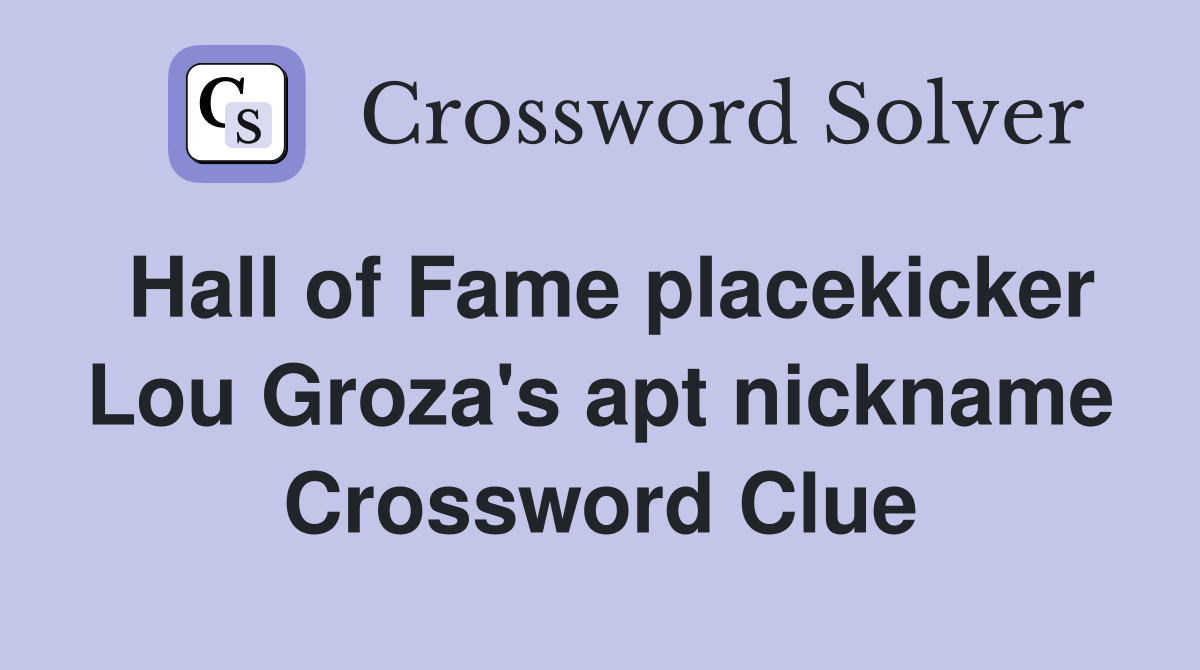 Hall of Fame placekicker Lou Groza's apt nickname Crossword Clue