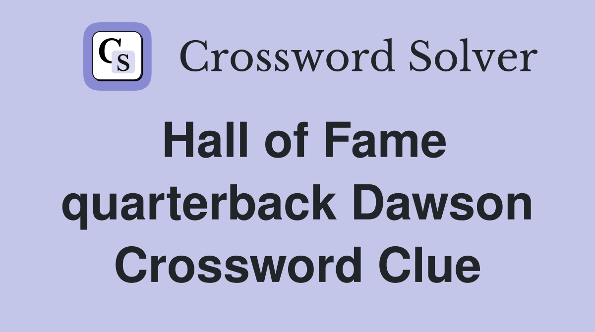Hall of Fame quarterback Dawson Crossword Clue