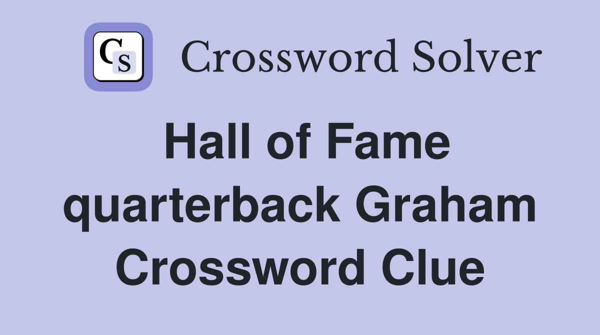 Hall of Fame quarterback Graham Crossword Clue