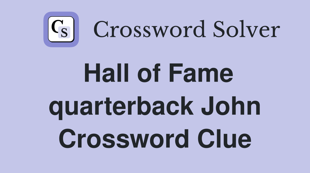 Hall of Fame quarterback John Crossword Clue