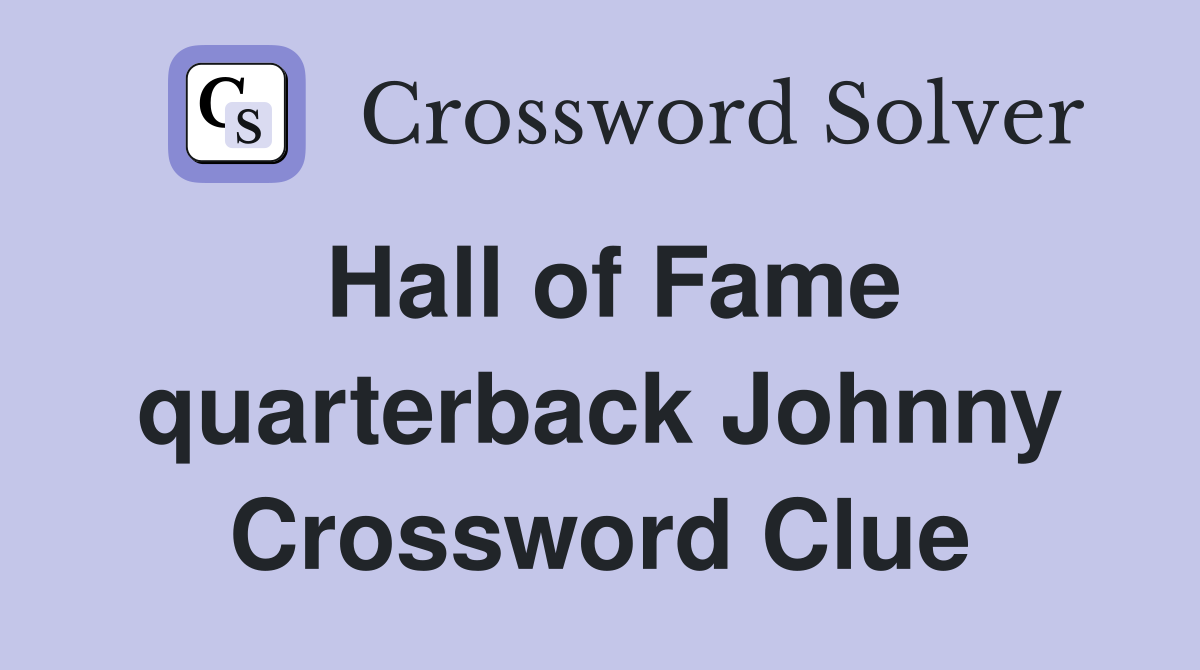 Hall of Fame quarterback Johnny Crossword Clue