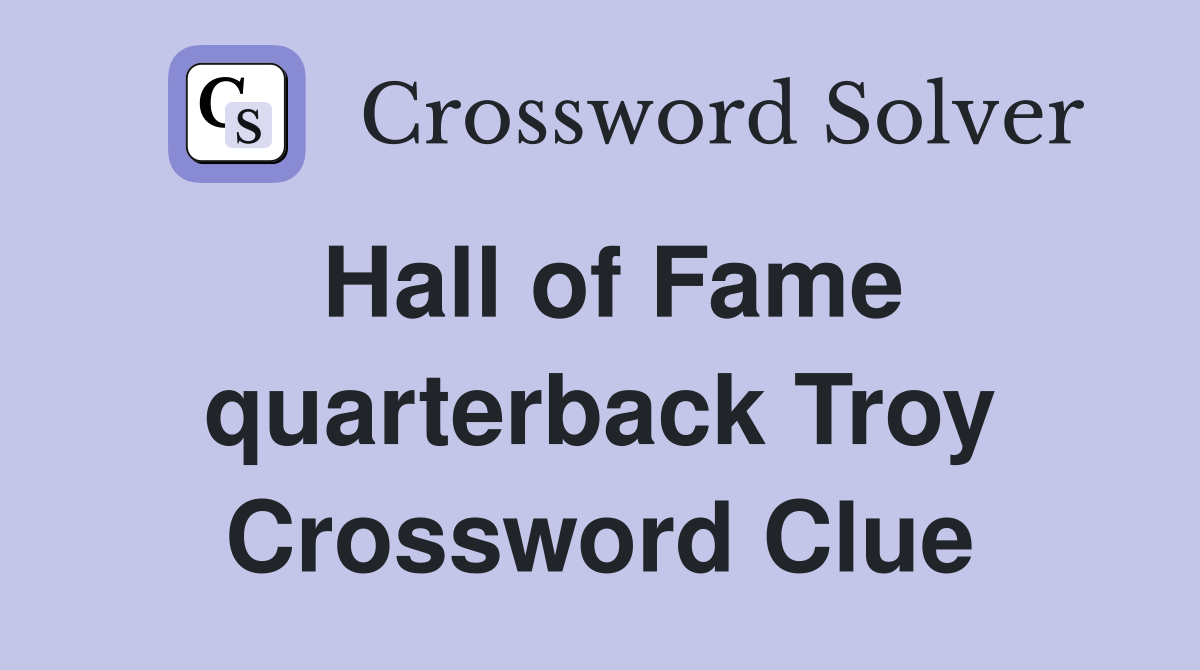 Hall of Fame quarterback Troy Crossword Clue