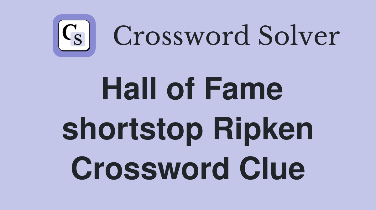 Hall of Fame shortstop Ripken Crossword Clue