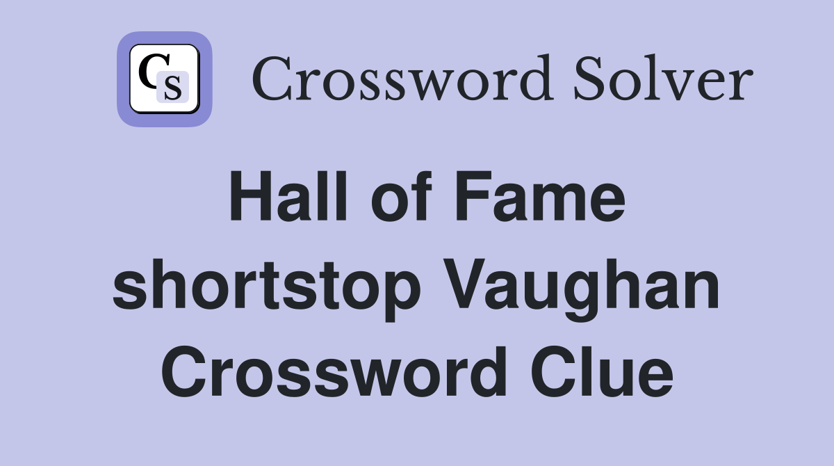 Hall of Fame shortstop Vaughan Crossword Clue