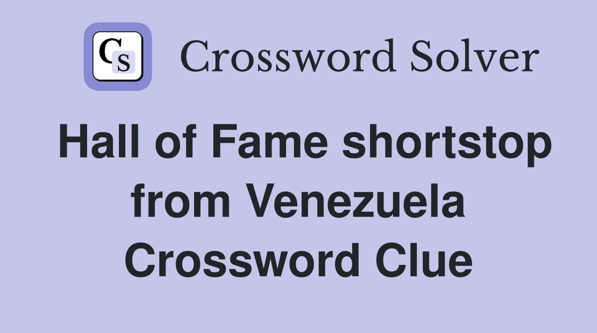 Hall of Fame shortstop from Venezuela Crossword Clue
