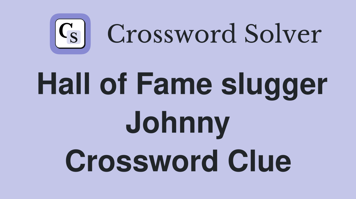 Hall of Fame slugger Johnny Crossword Clue