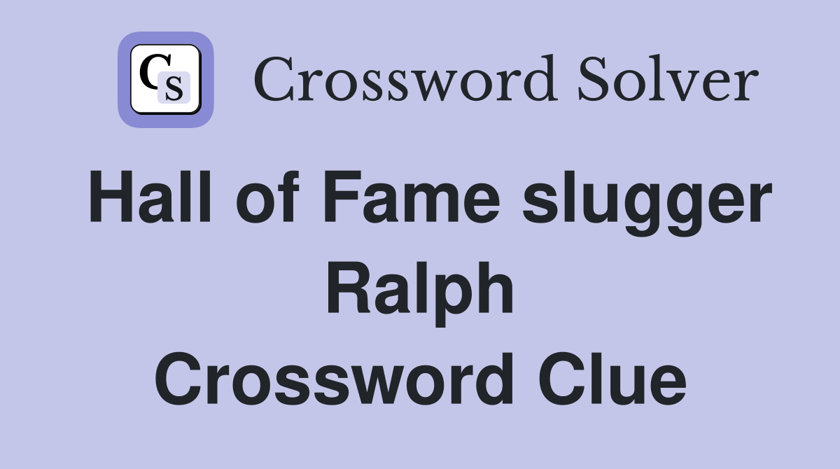 Hall of Fame slugger Ralph Crossword Clue