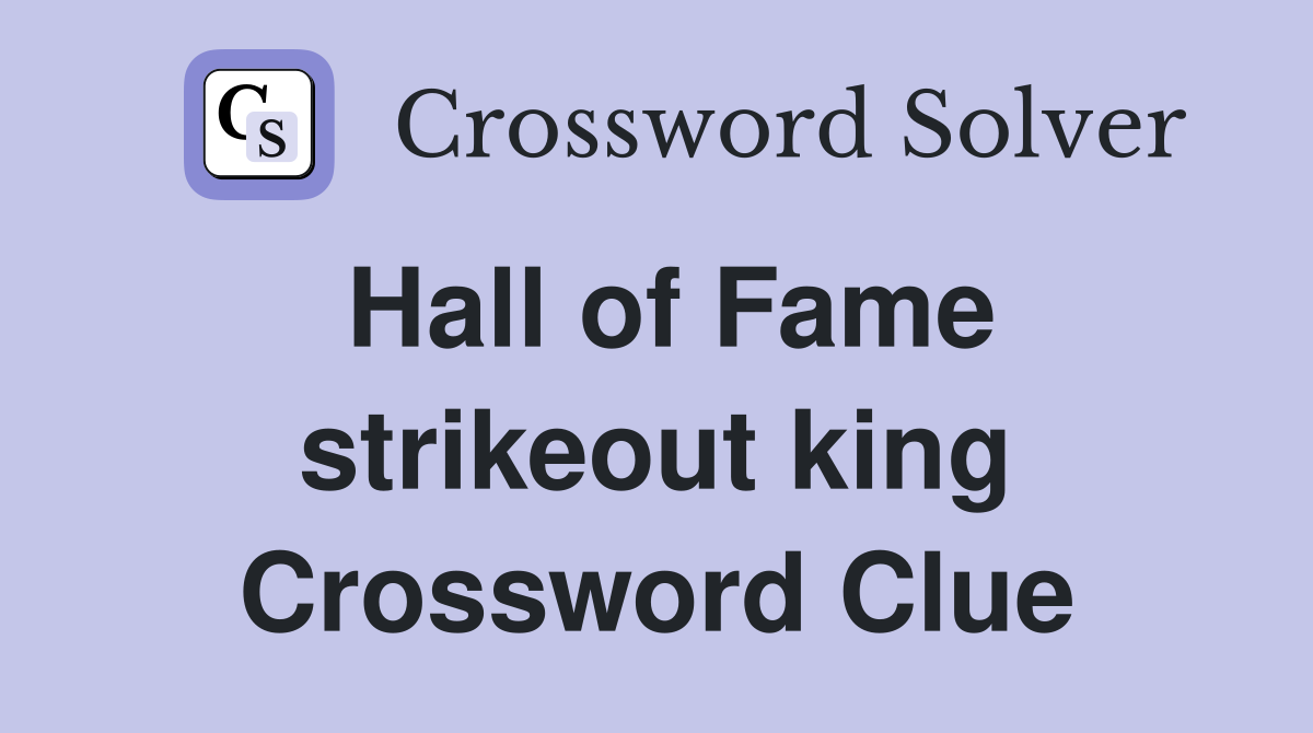 Hall of Fame strikeout king Crossword Clue