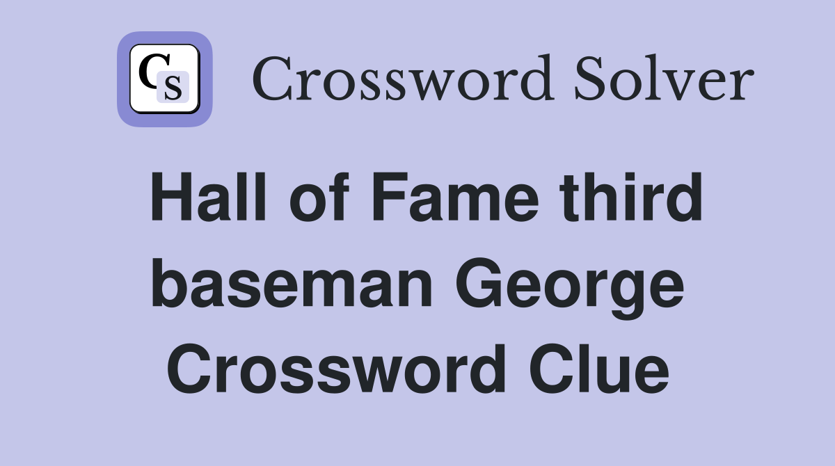 Hall of Fame third baseman George Crossword Clue
