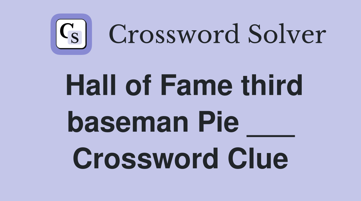 Hall of Fame third baseman Pie ___ Crossword Clue