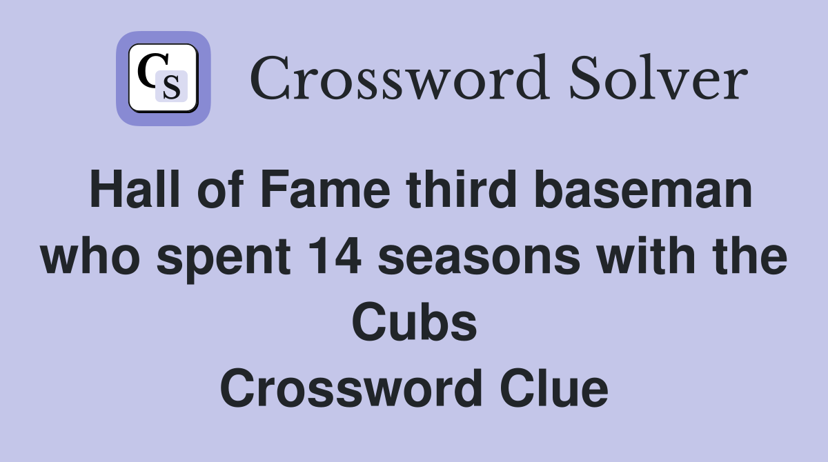 Hall of Fame third baseman who spent 14 seasons with the Cubs Crossword Clue