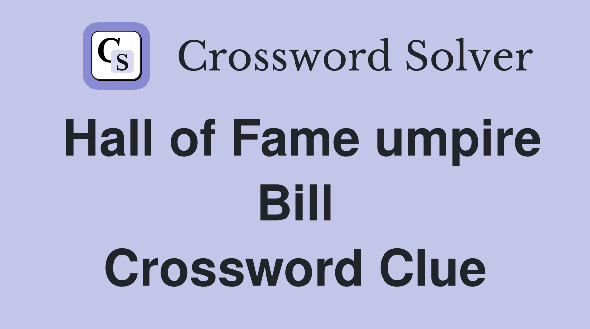 Hall of Fame umpire Bill Crossword Clue