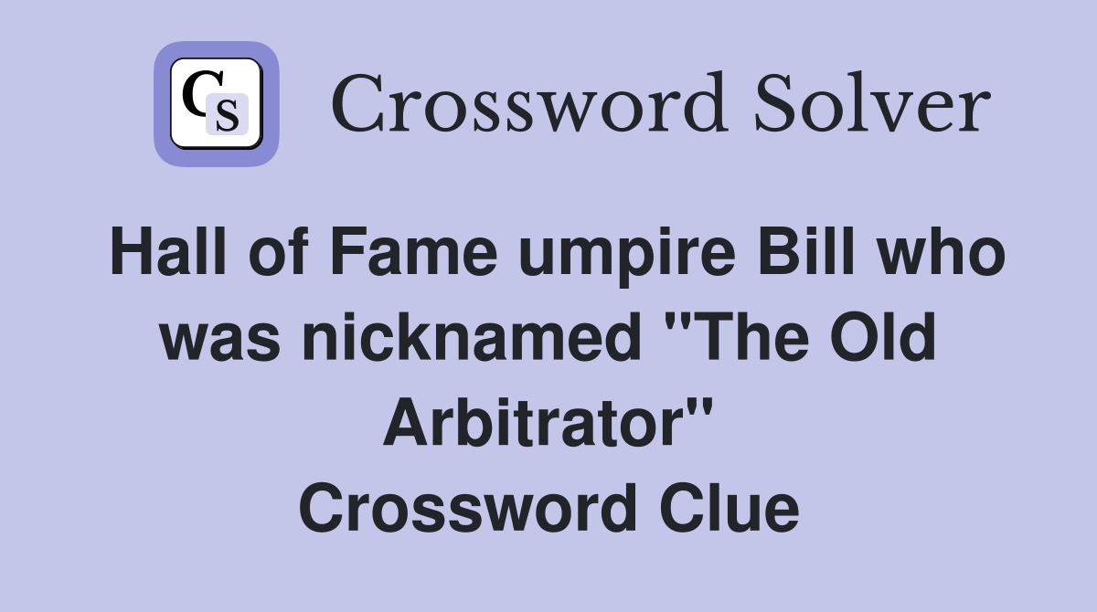 Hall of Fame umpire Bill who was nicknamed "The Old Arbitrator" Crossword Clue