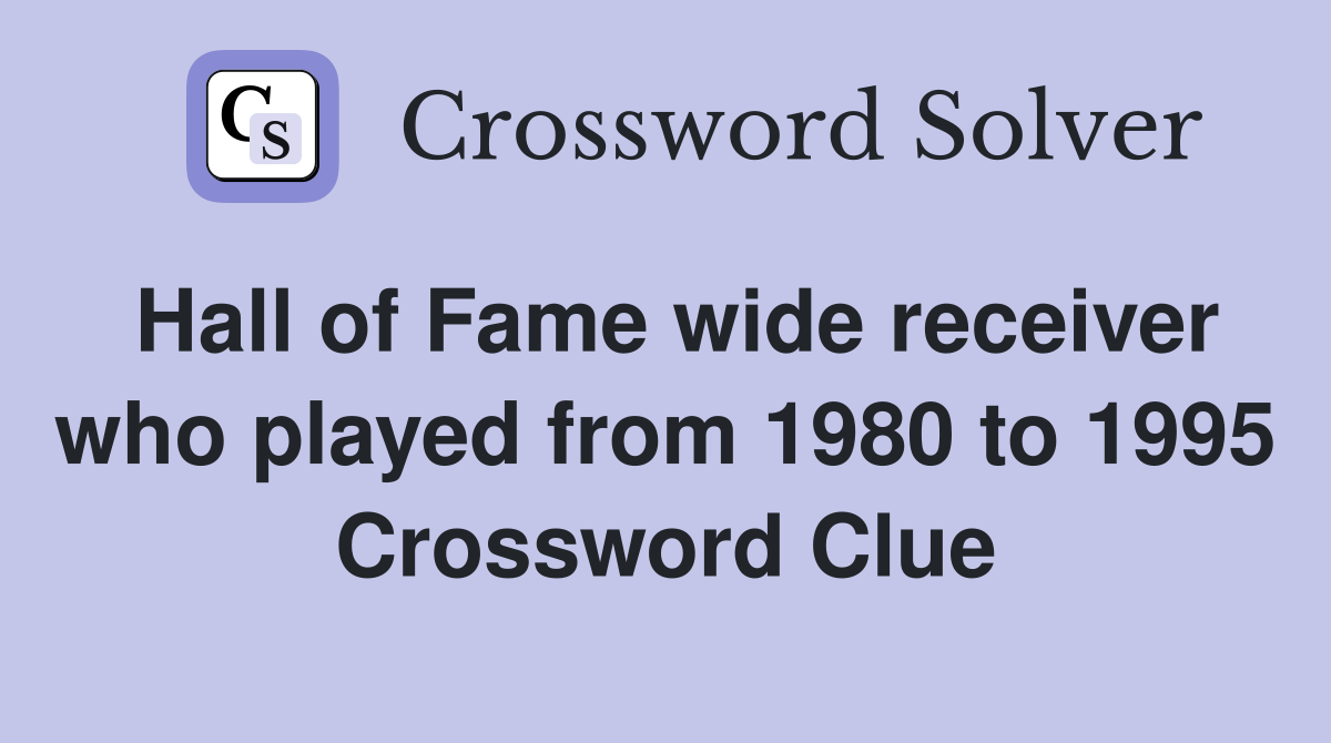 Hall of Fame wide receiver who played from 1980 to 1995 Crossword Clue