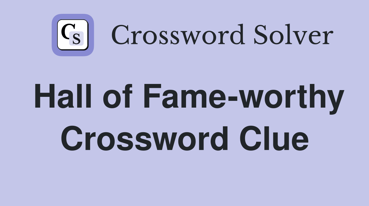 Hall of Fame-worthy Crossword Clue