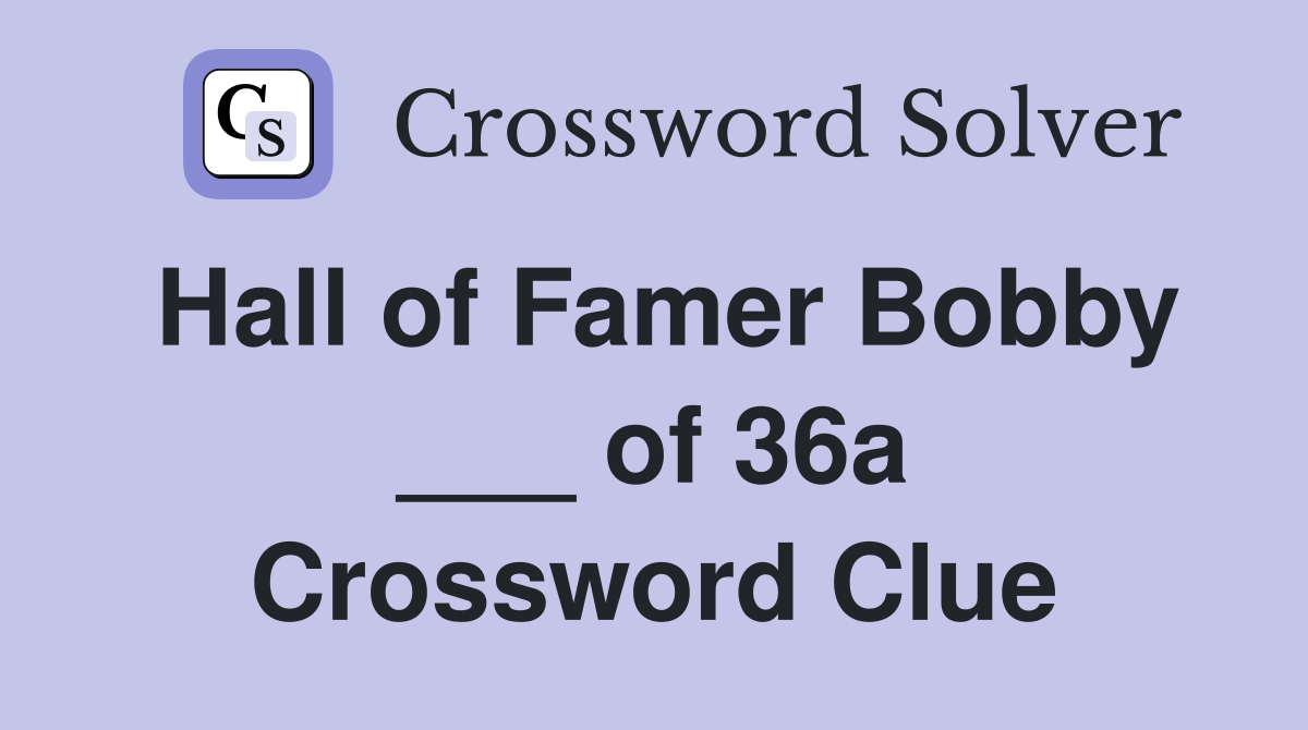 Hall of Famer Bobby ___ of 36a Crossword Clue