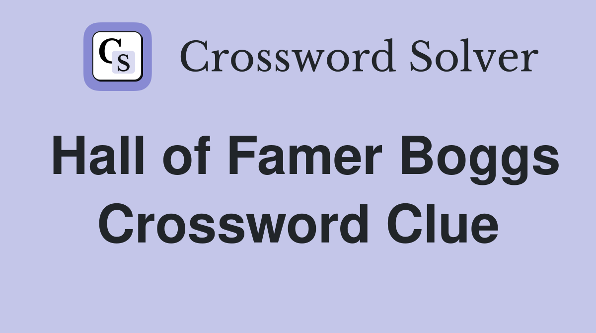 Hall of Famer Boggs Crossword Clue