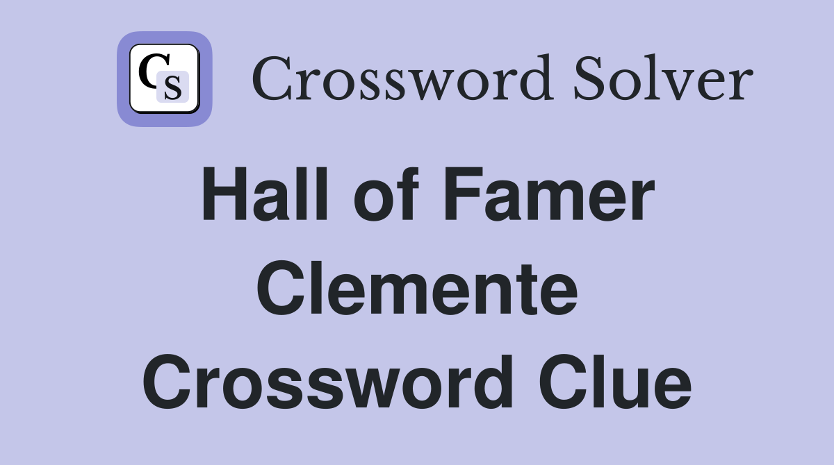 Hall of Famer Clemente Crossword Clue