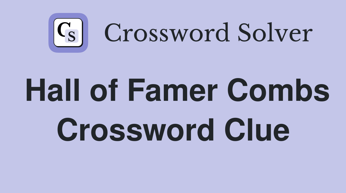 Hall of Famer Combs Crossword Clue