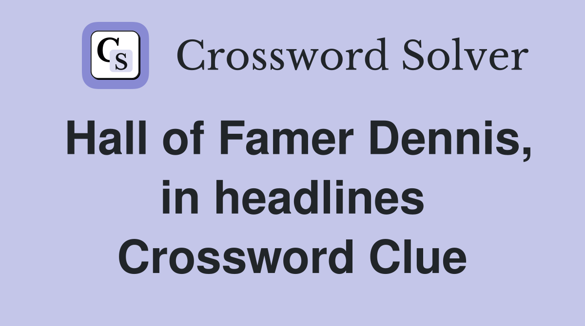 Hall of Famer Dennis, in headlines Crossword Clue