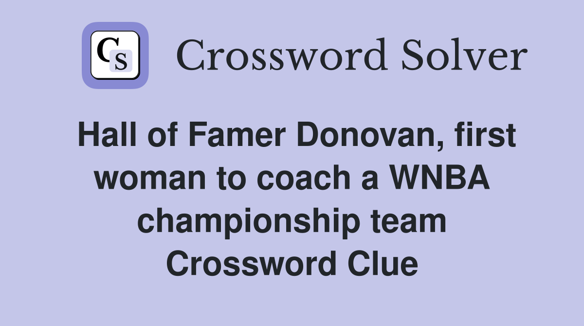 Hall of Famer Donovan, first woman to coach a WNBA championship team Crossword Clue