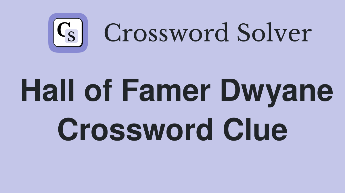 Hall of Famer Dwyane Crossword Clue