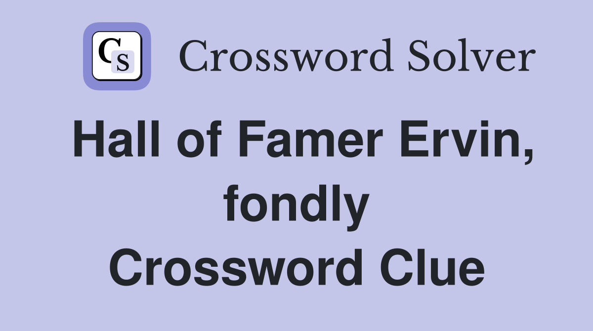 Hall of Famer Ervin, fondly Crossword Clue