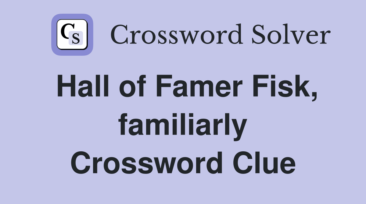 Hall of Famer Fisk, familiarly Crossword Clue