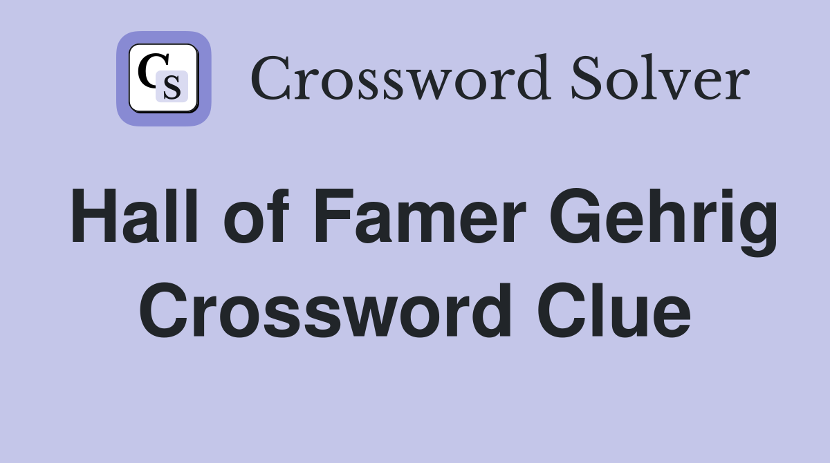 Hall of Famer Gehrig Crossword Clue