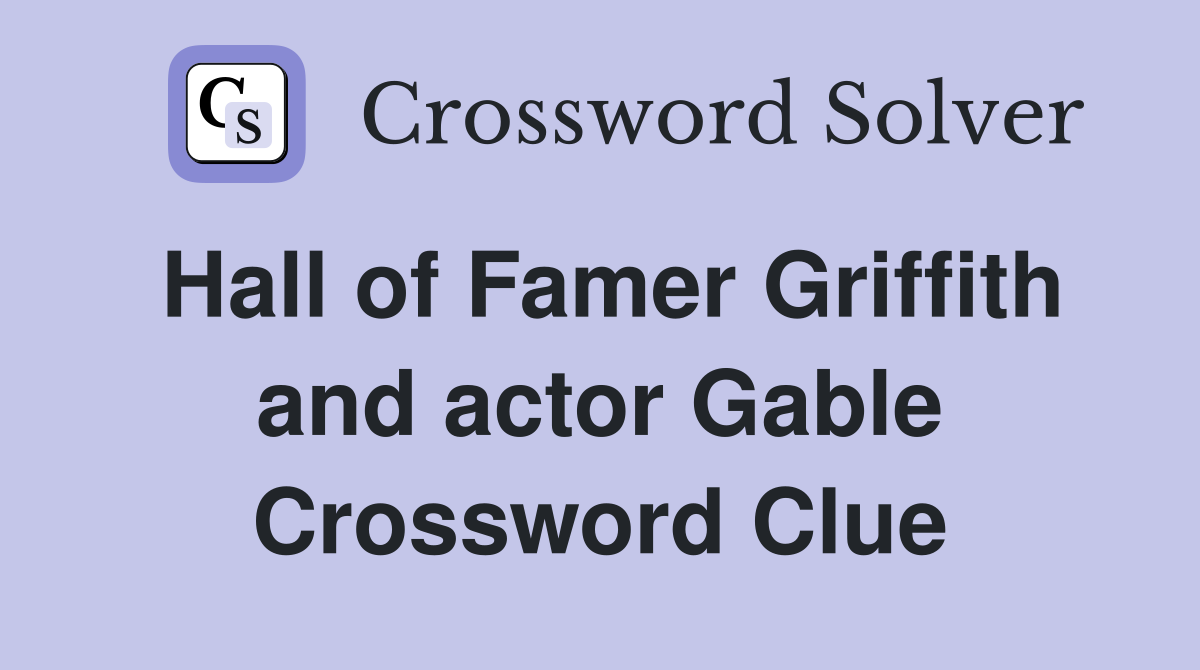 Hall of Famer Griffith and actor Gable Crossword Clue
