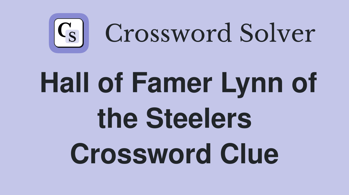 Hall of Famer Lynn of the Steelers Crossword Clue