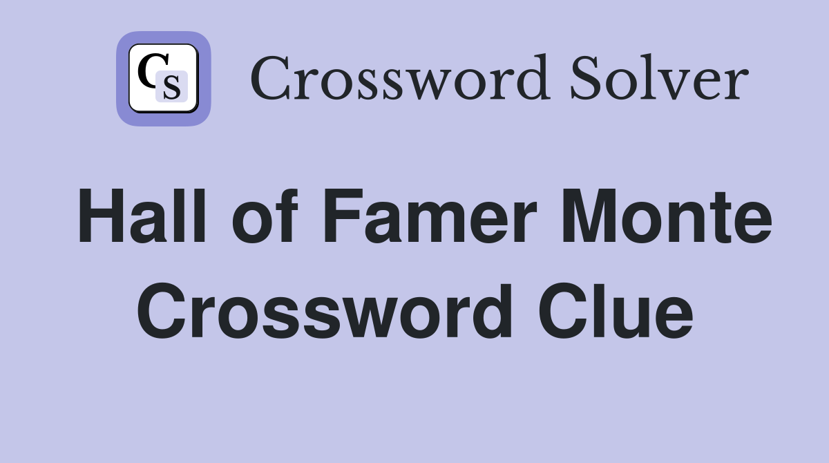 Hall of Famer Monte Crossword Clue