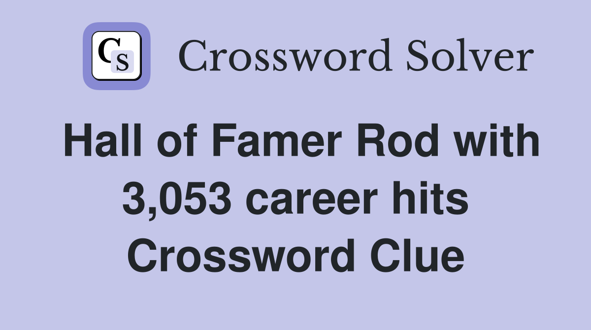 Hall of Famer Rod with 3,053 career hits Crossword Clue