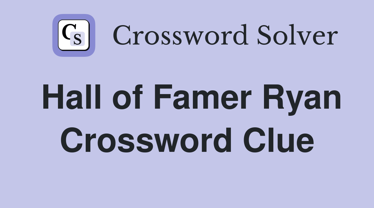 Hall of Famer Ryan Crossword Clue