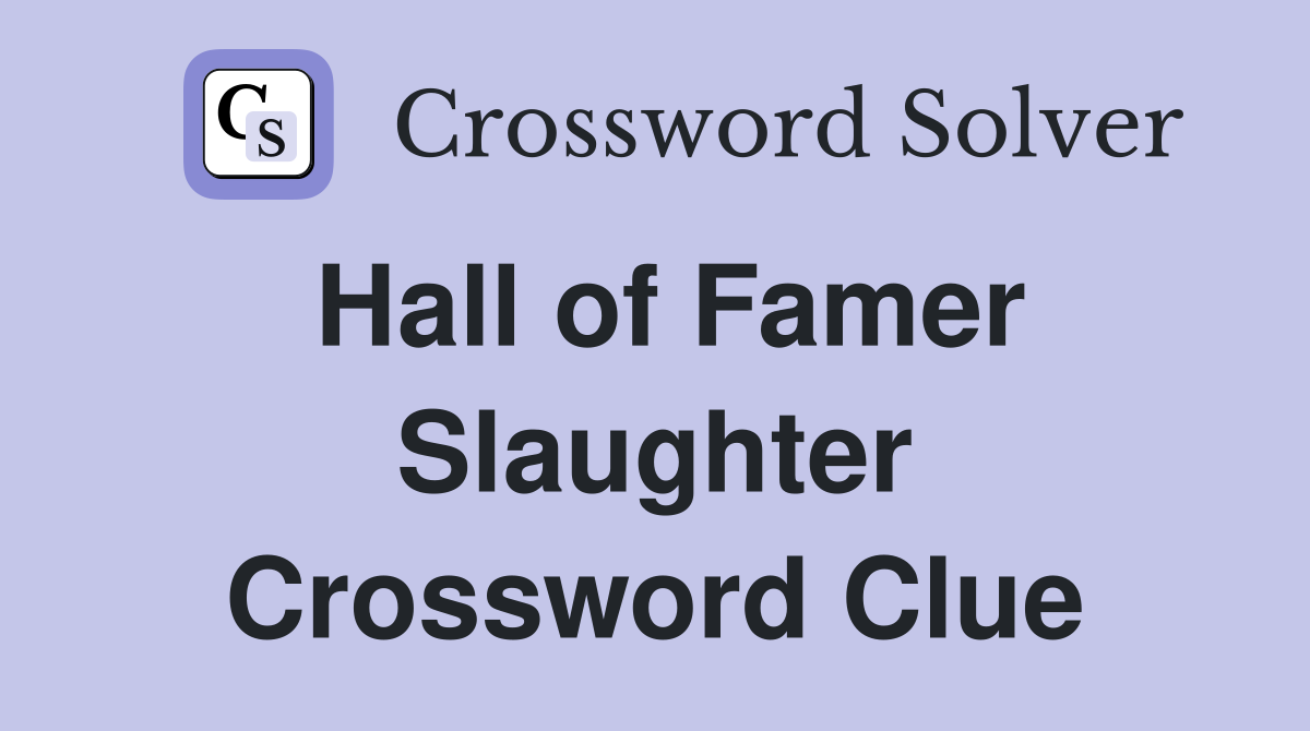 Hall of Famer Slaughter Crossword Clue