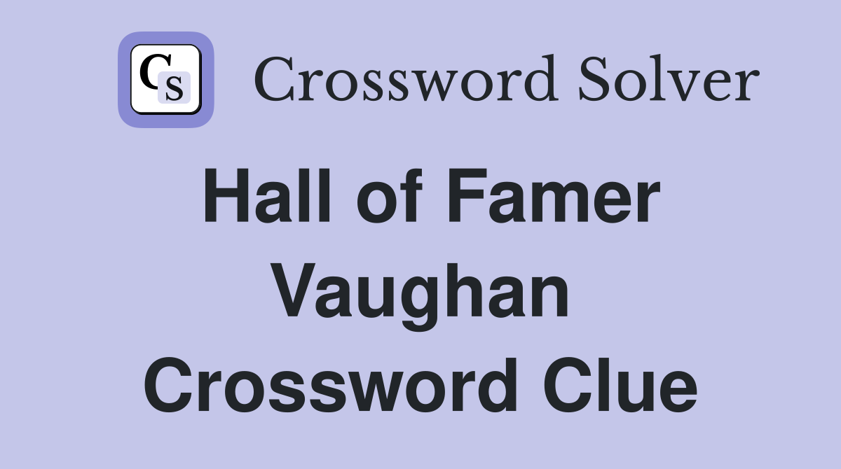 Hall of Famer Vaughan Crossword Clue