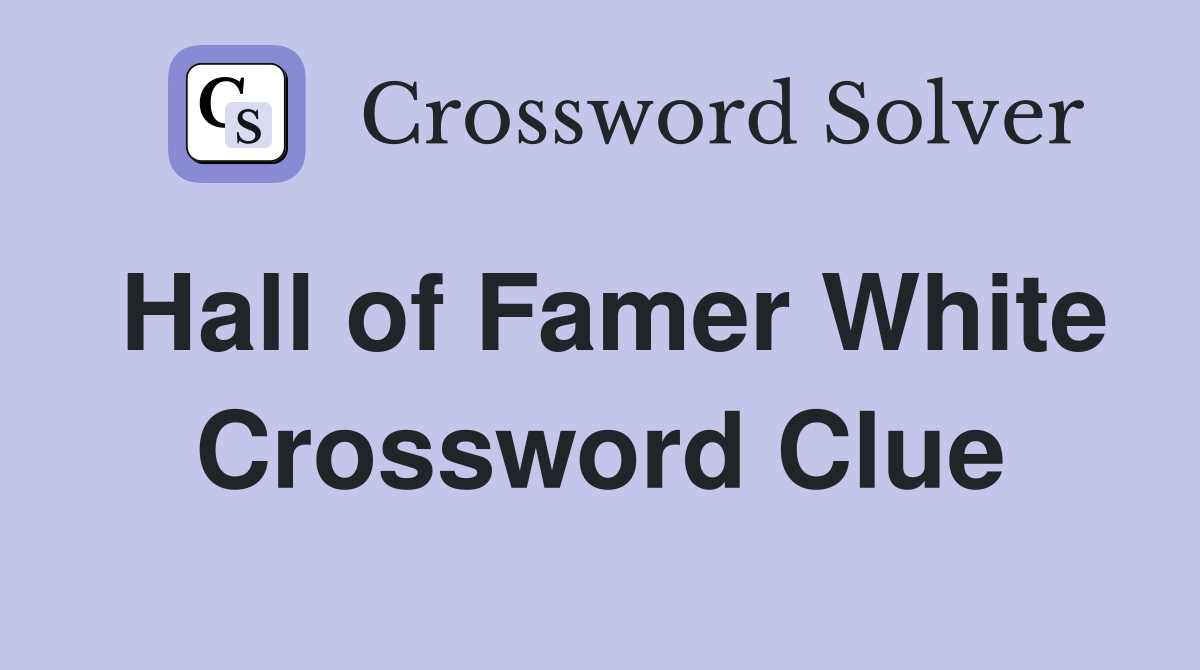Hall of Famer White Crossword Clue